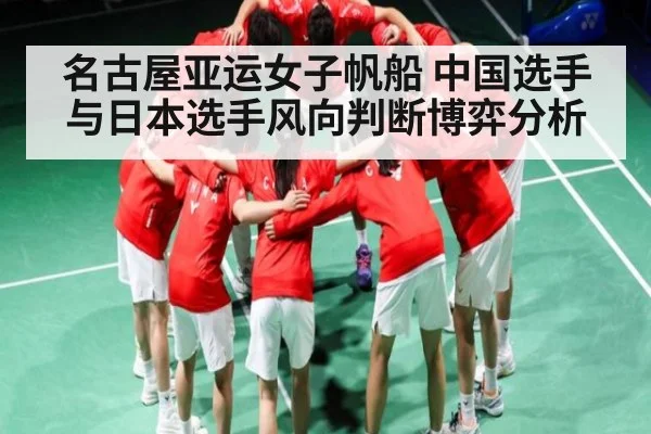 名古屋亚运女子帆船 中国选手与日本选手风向判断博弈分析 - www.c7c7.app